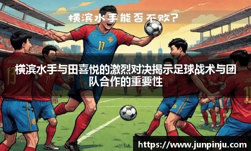 横滨水手与田喜悦的激烈对决揭示足球战术与团队合作的重要性